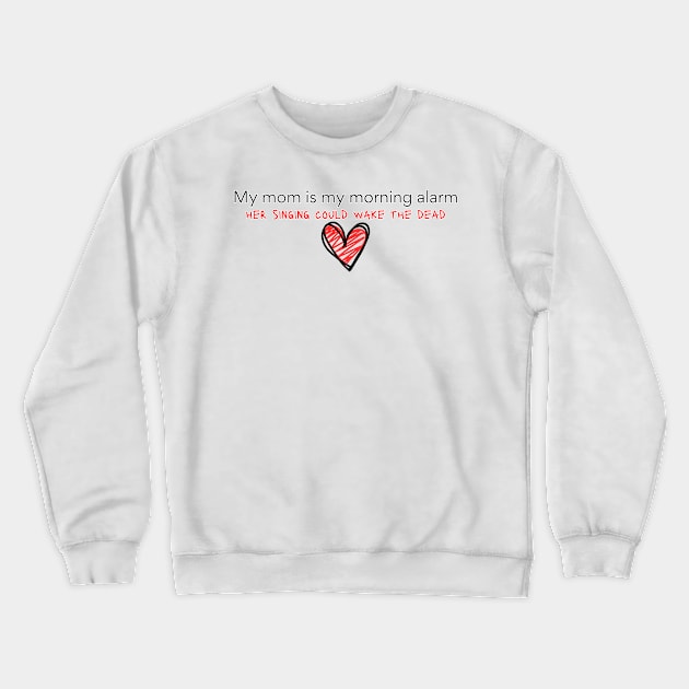 My Mom is my morning alarm Crewneck Sweatshirt by softprintables